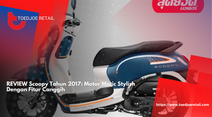 REVIEW Scoopy Tahun 2017: Motor Matic Stylish Dengan Fitur Canggih