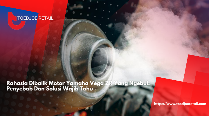 Rahasia Dibalik Motor Yamaha Vega ZR Yang Ngebul: Penyebab Dan Solusi Wajib Tahu