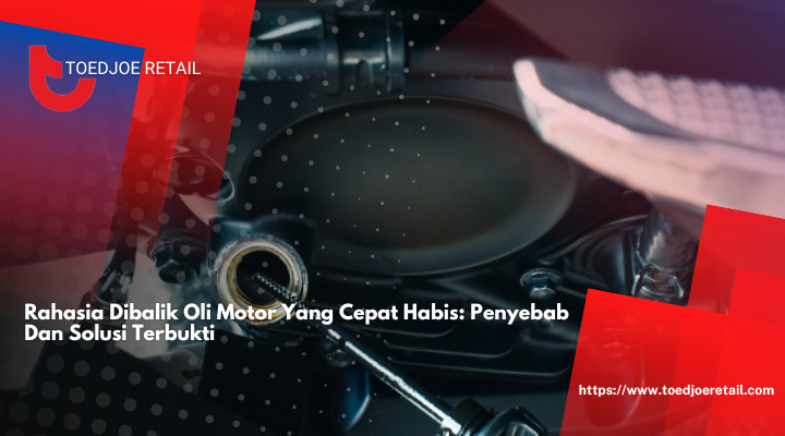 Rahasia Dibalik Oli Motor Yang Cepat Habis: Penyebab Dan Solusi Terbukti