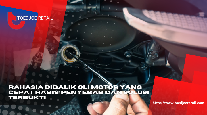 Rahasia Dibalik Oli Motor Yang Cepat Habis Penyebab Dan Solusi Terbukti