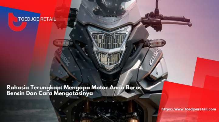 Rahasia Terungkap: Mengapa Motor Anda Boros Bensin Dan Cara Mengatasinya