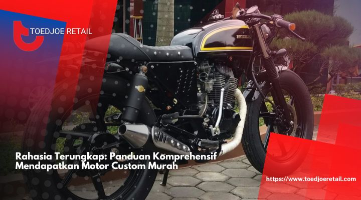 Rahasia Terungkap Panduan Komprehensif Mendapatkan Motor Custom Murah