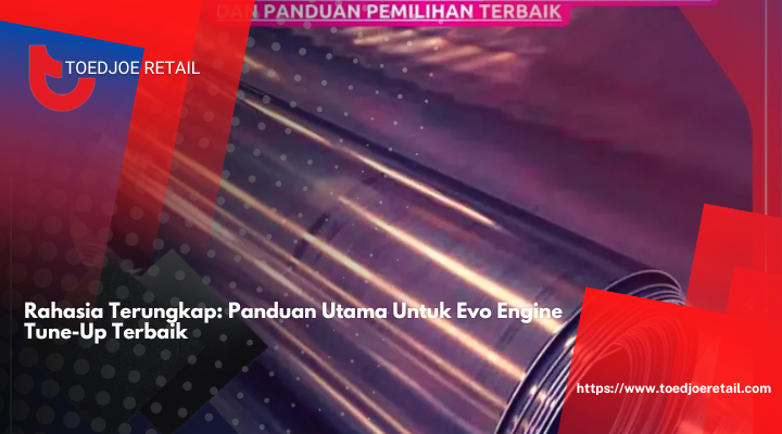 Rahasia Terungkap: Panduan Utama Untuk Evo Engine Tune-Up Terbaik