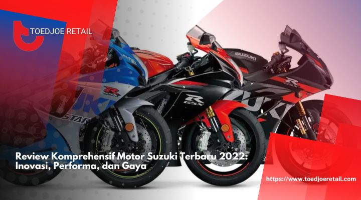 Review Komprehensif Motor Suzuki Terbaru 2022 Inovasi, Performa, dan Gaya