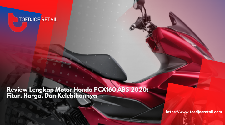 Review Lengkap Motor Honda PCX160 ABS 2020: Fitur, Harga, Dan Kelebihannya