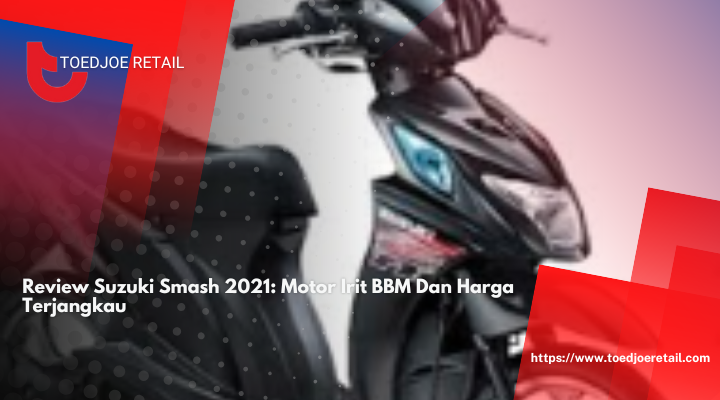 Review Suzuki Smash 2021: Motor Irit BBM Dan Harga Terjangkau