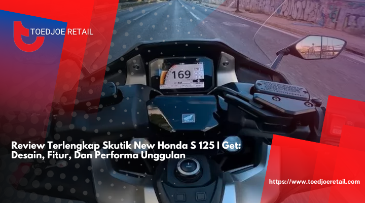 Review Terlengkap Skutik New Honda S 125 I Get: Desain, Fitur, Dan Performa Unggulan