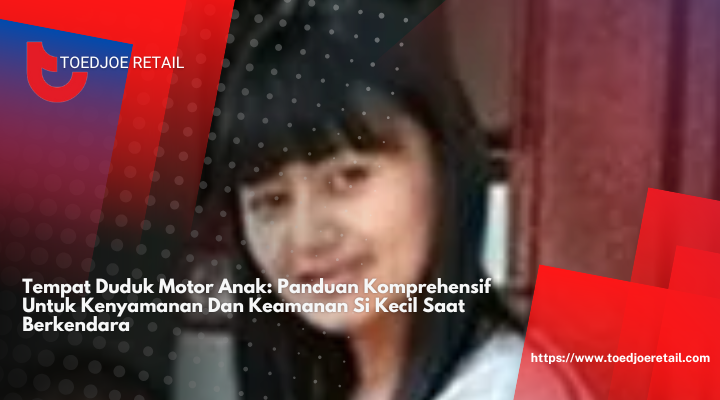 Tempat Duduk Motor Anak: Panduan Komprehensif Untuk Kenyamanan Dan Keamanan Si Kecil Saat Berkendara