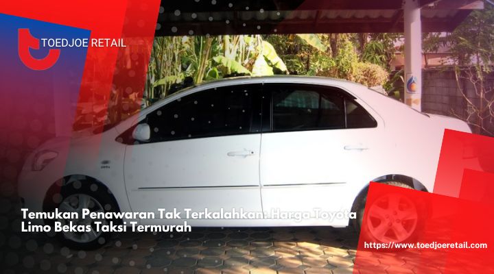 Temukan Penawaran Tak Terkalahkan Harga Toyota Limo Bekas Taksi Termurah