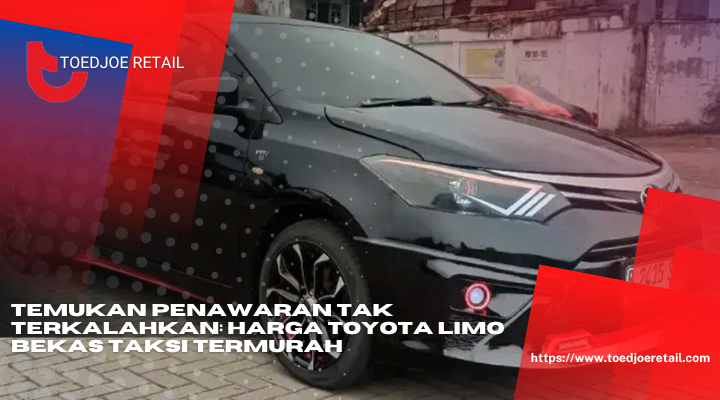 Temukan Penawaran Tak Terkalahkan Harga Toyota Limo Bekas Taksi Termurah