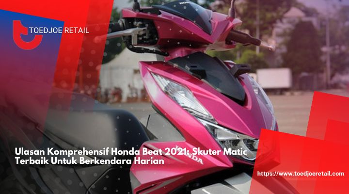 Ulasan Komprehensif Honda Beat 2021 Skuter Matic Terbaik Untuk Berkendara Harian